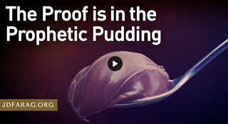Prophecy Update - The Proof Is In The Pudding - JD Farag