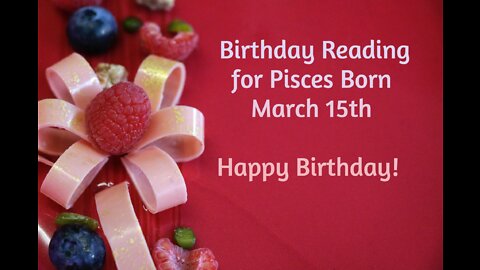 Pisces- March 15th Birthday Reading