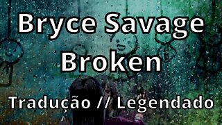 Bryce Savage - Broken ( Tradução // Legendado )