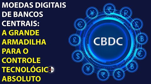 MOEDAS DIGITAIS DE BANCOS CENTRAIS: A Grande Armadilha para o Controle Tecnológico Absoluto