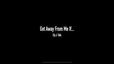 Get Away From Me If... By Ely J. Talk (With Music + Texts)