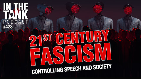 21st Century Fascism, Controlling Speech and Society - In The Tank #423