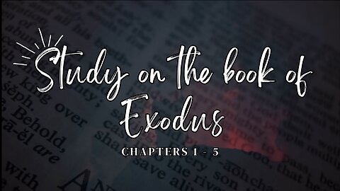 Study on the Book of Exodus Chapters 1 - 5: Introduction to Exodus