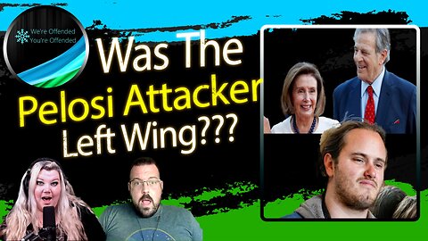 EP# 207 Was the Pelosi attacker Left-wing? What we know so far | We're Offended You're Offended Podcast