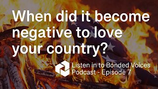 When did it become negative to love your country? - Episode 7