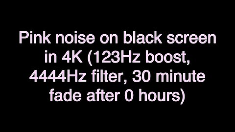 Pink noise on black screen in 4K (123Hz boost, 4444Hz filter, 30 minute fade after 0 hours)