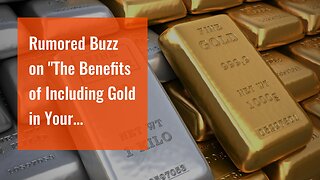 Rumored Buzz on "The Benefits of Including Gold in Your Investment Portfolio"