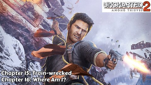 Uncharted 2: Among Thieves - Chapter 15 & 16 - Train-wrecked & Where Am I?