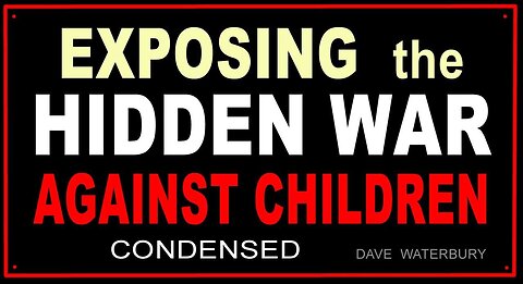 Exposing The Hidden War Against Children - Condensed 2/21/23..