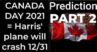 PART 2 - CANADA DAY 2021 prophecy = Harris' plane will crash Dec 31