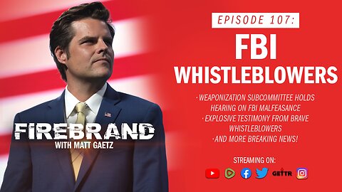 Episode 107 LIVE: FBI Whistleblowers – Firebrand with Matt Gaetz