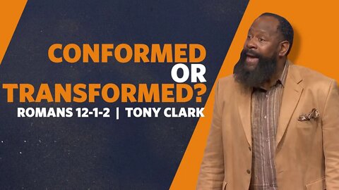 Conformed or Transformed? | Romans 12:1-2 | Tony Clark