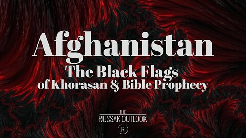 Afganistan the black flags of Khorisan and Bible Prophecy