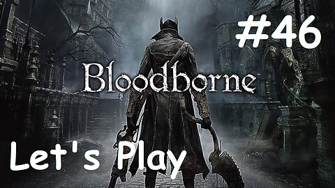 [Blind] Let's Play Bloodborne - Part 46