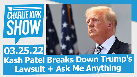 Kash Patel Breaks Down Trump's Lawsuit + Ask Me Anything | The Charlie Kirk Show LIVE 3.25.22