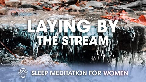 Laying by the Stream // Sleep Meditation for Women