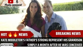 Kate Middleton's father's strong represent his grandson simply a MONTH after he was conceived