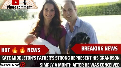 Kate Middleton's father's strong represent his grandson simply a MONTH after he was conceived