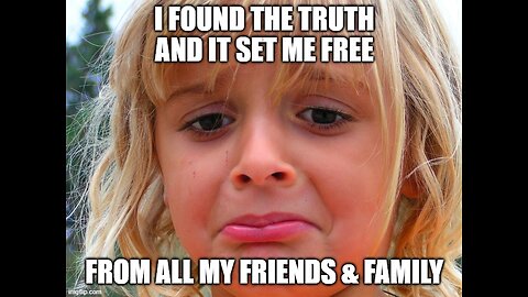 THE TRUTH SET ME FREE -- FROM ALL MY FRIENDS & FAMILY