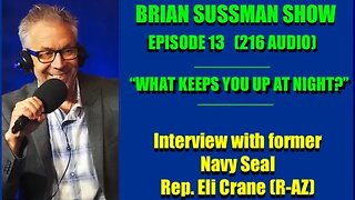 Brian Sussman Show Episode 13 - "What Keeps You Up At Night?" Interview w/ Rep. Eli Crane (R-AZ)