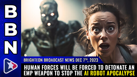 BBN, Dec 7, 2023 - Human forces will be forced to DETONATE an EMP WEAPON...