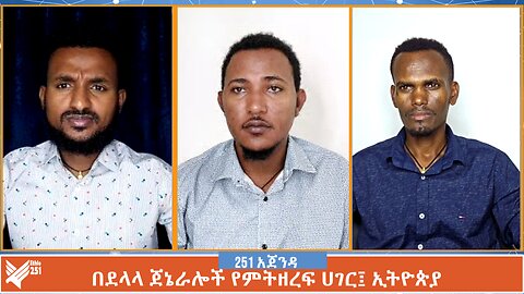 በደላላ ጀኔራሎች የምትዘረፍ ሀገር፤ ኢትዮጵያ | 251 Agenda | 251 Zare | Ethio 251 Media