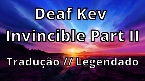 Deaf Kev - Invincible Part II ( Tradução // Legendado )