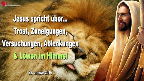 29.01.2016 ❤️ Jesus spricht über Trost, Zuneigungen, Versuchungen, Ablenkungen und Löwen im Himmel