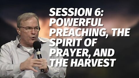 Session 6: Powerful Preaching, the Spirit of Prayer, and the Harvest