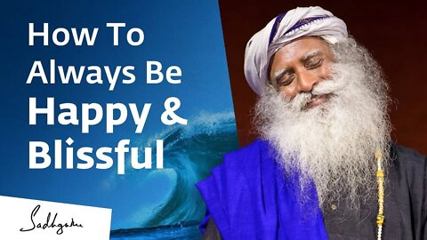 How To Always Be Happy & Blissful Sadhguru Exclusive