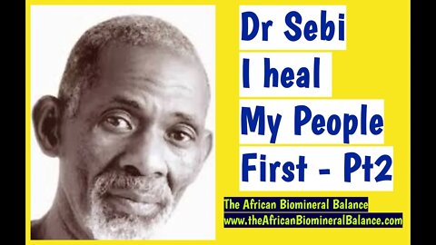 DR SEBI - I HEAL MY PEOPLE FIRST (PART 2)