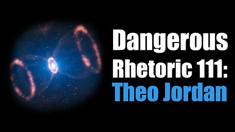 Dangerous Rhetoric 111: Theo Jordan