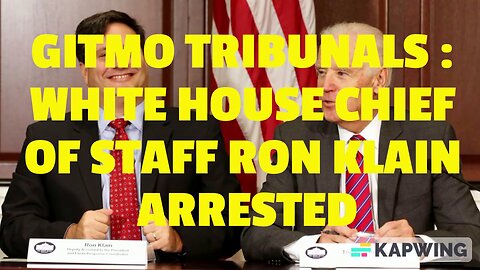 GITMO TRIBUNALS : WHITE HOUSE CHIEF OF STAFF RON KLAIN ARRESTED