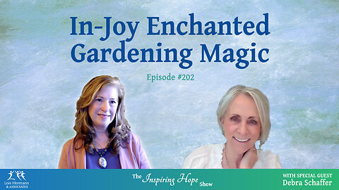 In-Joy Enchanted Gardening Magic with Deb Schaffer - Inspiring Hope Show #202