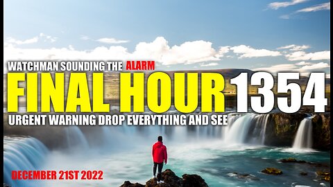 FINAL HOUR 1354 - URGENT WARNING DROP EVERYTHING AND SEE - WATCHMAN SOUNDING THE ALARM