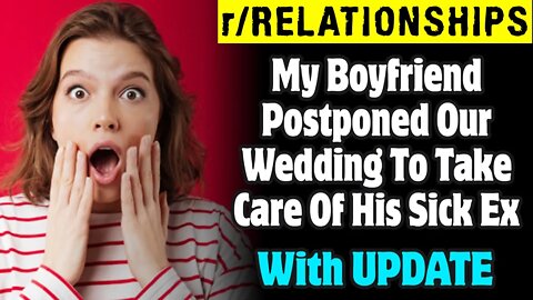 r/Relationships | My Boyfriend Postponed Our Wedding To Take Care Of His Sick Ex-Wife