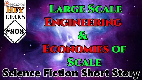 HFY Sci-Fi Short Stories - Large Scale Engineering & Economies of Scale (r/HFY TFOS# 808)