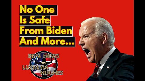 No One Is Safe From Biden And More... Real News with Lucretia Hughes