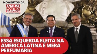 Essa esquerda eleita na América Latina é mera perfumaria - Momentos da Análise Política da Semana