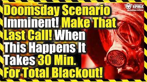 Doomsday Scenario Imminent--Make That Last Call—When This Happens It Takes 30Min. For Total Blackout