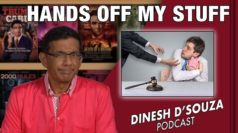 HANDS OFF MY STUFF Dinesh D’Souza Podcast Ep621