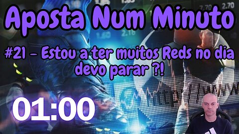 Aposta num minuto. Estou a ter muitos Reds no dia devo parar ?!