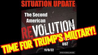 SITUATION UPDATE 11/9/22 - TIME FOR TRUMP'S MILITARY!
