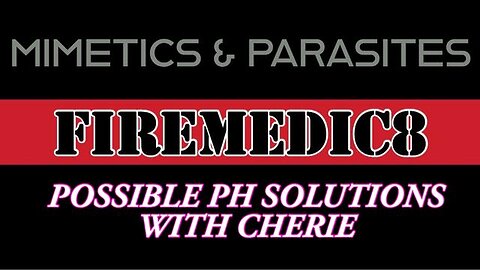 MIMETICS, PARASITES, & POSSIBLE PH SOLUTIONS WITH CHERIE
