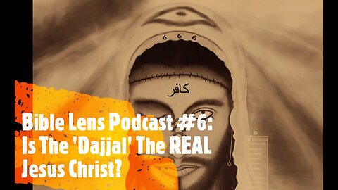 Bible Lens Podcast #6: Is The 'Dajjal' The REAL Jesus Christ?