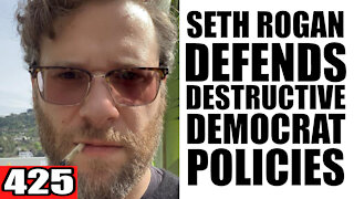 425. Seth Rogan DEFENDS Destructive Democrat Policies