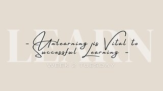 Unlearning is Vital to Successful Learning Week 2 Tuesday