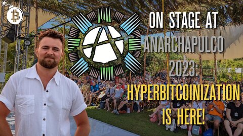 On Stage at Anarchapulco 2023: Hyperbitcoinization is Here!