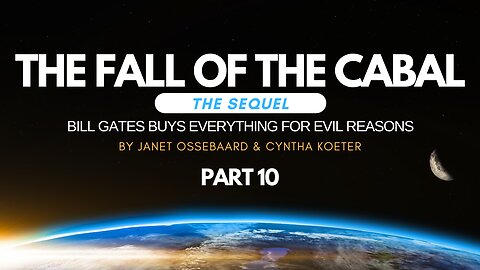 Special Presentation: The Fall of the Cabal: The Sequel Part 10, 'Bill Gates Buys Everything For...'