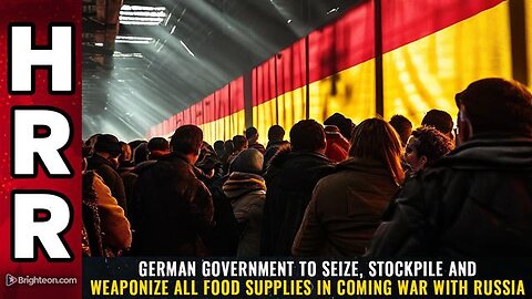 German government to SEIZE, STOCKPILE and WEAPONIZE all food supplies...